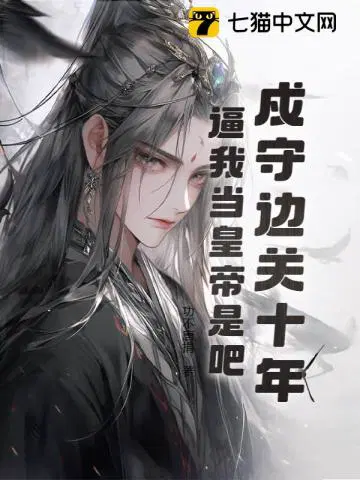 戍守边关十年，逼我当皇帝是吧！