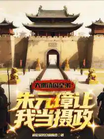 大明镇国皇弟：朱元璋让我当摄政